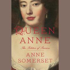 Queen Anne: The Politics of Passion Audiobook, by Anne Somerset