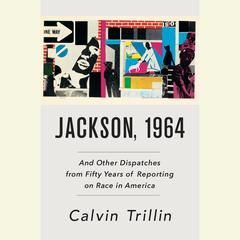Jackson, 1964: And Other Dispatches from Fifty Years of Reporting on Race in America Audiobook, by Calvin Trillin