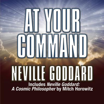 At Your Command: Includes Neville Goddard: A Cosmic Philosopher by Mitch Horowitz Audiobook, by Neville Goddard