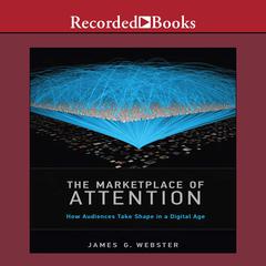 The Marketplace of Attention: How Audiences Take Shape in a Digital Age Audiobook, by James G. Webster