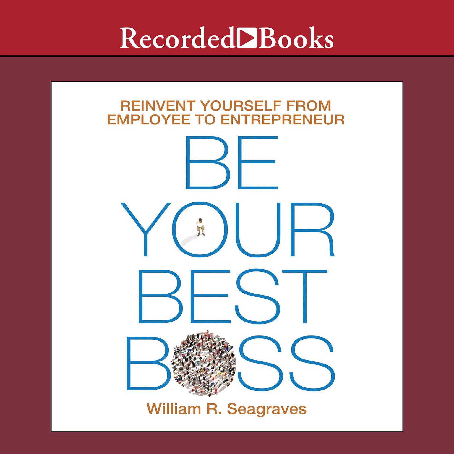Be Your Best Boss: Reinvent Yourself from Employee to Entrepreneur Audiobook, by William R. Seagraves