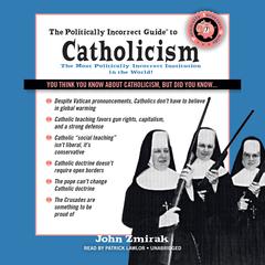 The Politically Incorrect Guide to Catholicism Audiobook, by John Zmirak
