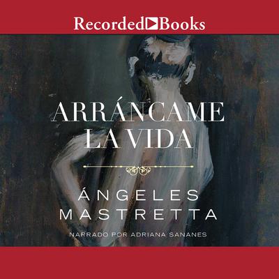 Arráncame la vida Audiobook, by Ángeles Mastretta