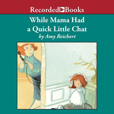 While Mama Had a Quick Little Chat Audiobook, by Amy Reichert