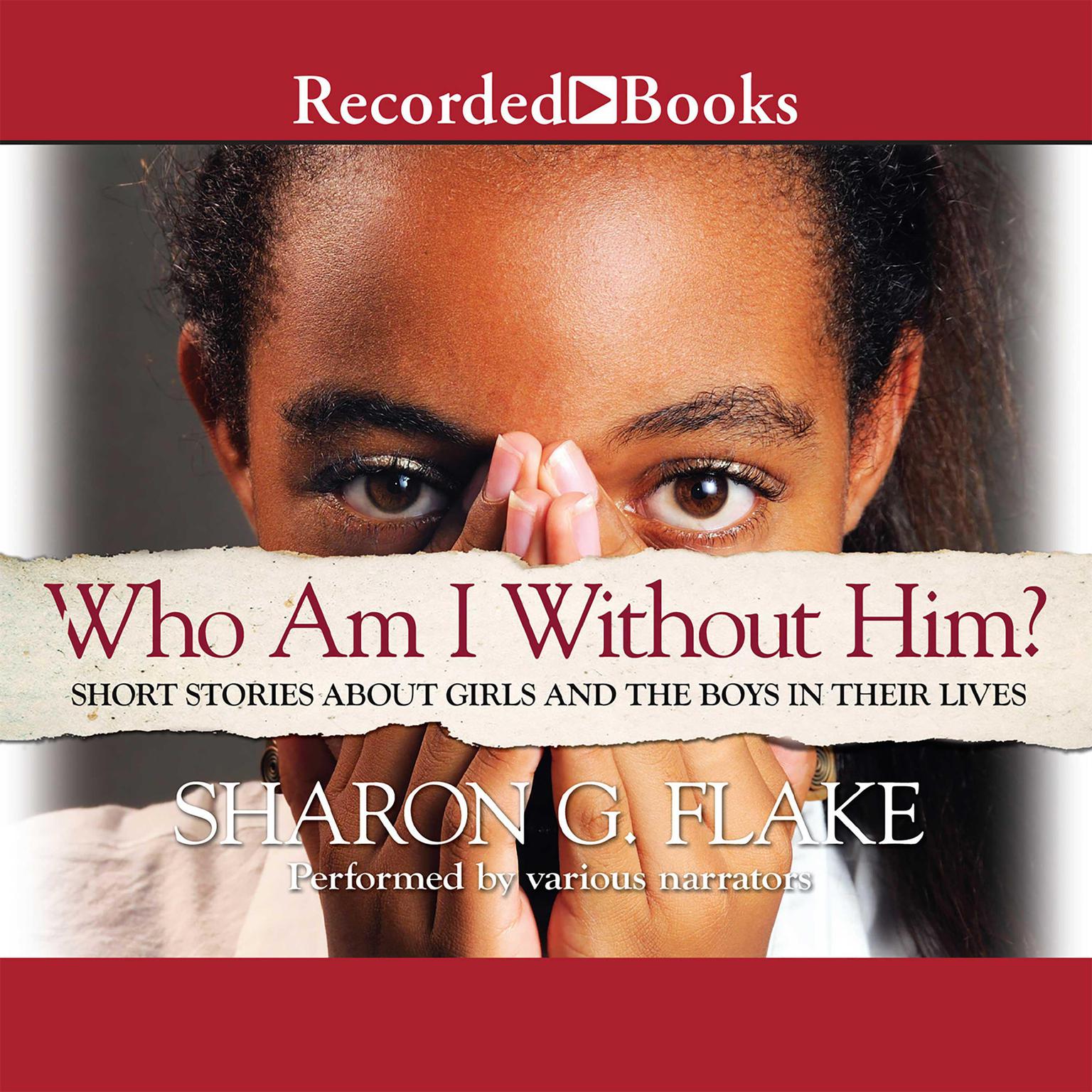Who Am I Without Him?: Short Stories about Girls and the Boys in their Lives Audiobook, by Sharon G. Flake