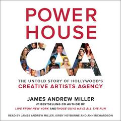 Powerhouse: The Untold Story of Hollywood's Creative Artists Agency Audiobook, by James Andrew Miller