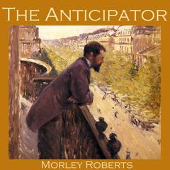 The Anticipator Audiobook, by Morley Roberts