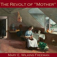 The Revolt of “Mother” Audiobook, by Mary E. Wilkins Freeman