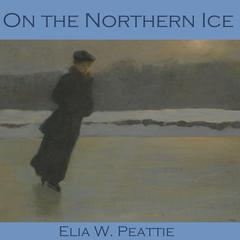 On the Northern Ice Audiobook, by Elia W. Peattie