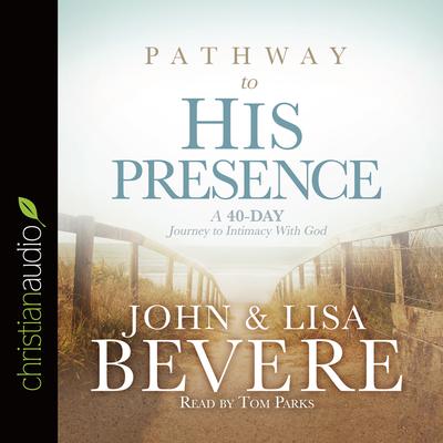 Pathway to His Presence: A 40-Day Journey to Intimacy With God Audiobook, by John Bevere