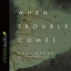 When Trouble Comes Audiobook, by Philip Ryken