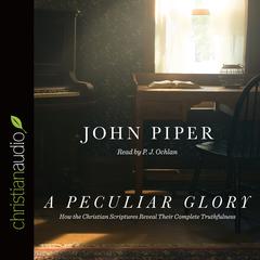 Peculiar Glory: How the Christian Scriptures Reveal Their Complete Truthfulness Audiobook, by John Piper