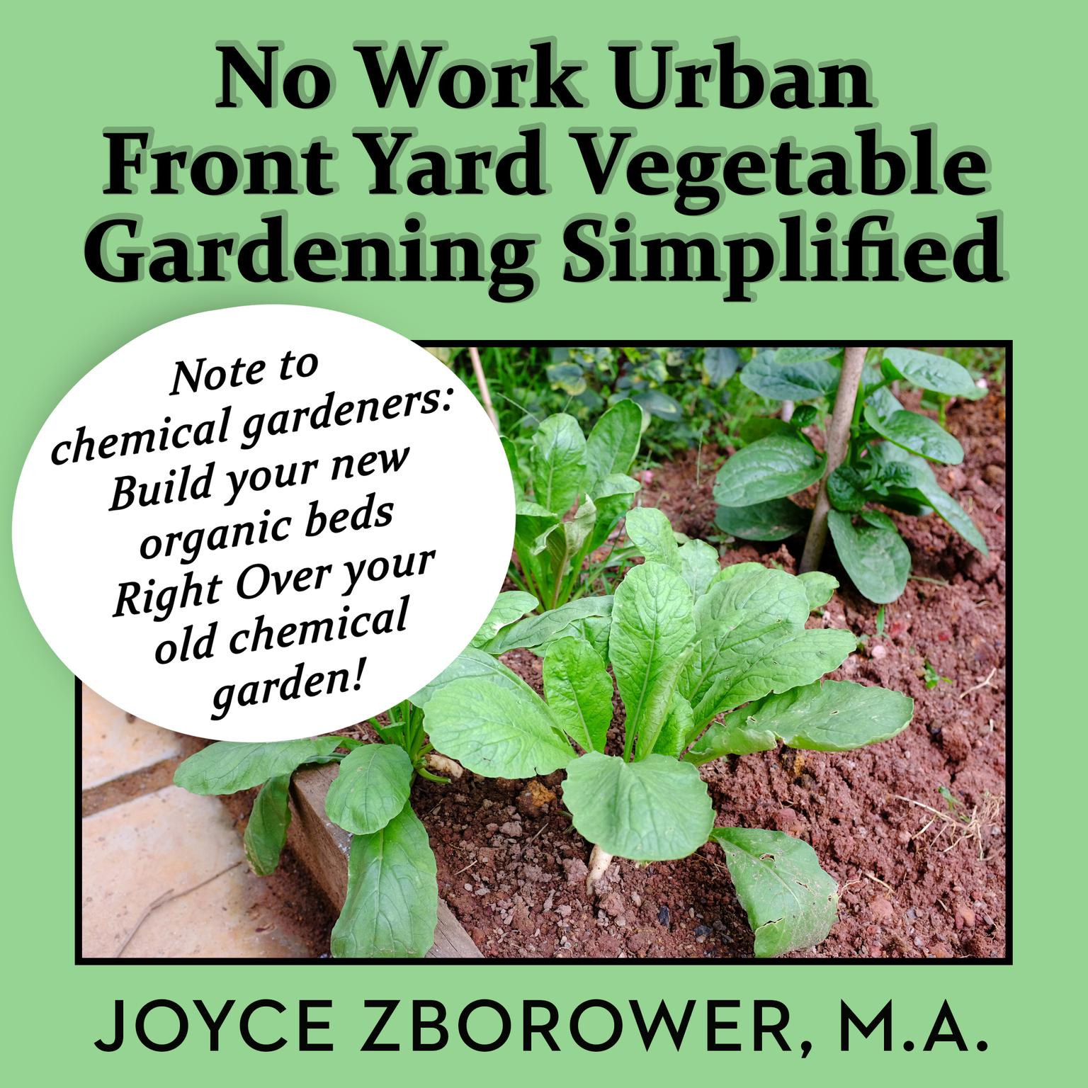 No Work Urban Front Yard Vegetable Gardening Simplified: The Easiest Way to Get Fresh, Tasty, Organic Veggies for Your Whole Family, and Other Gardening Information Audiobook, by Joyce Zborower