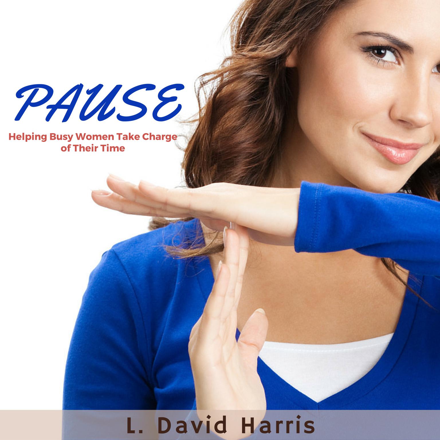 Pause:  Helping Busy Women Take Charge of Their Time Audiobook, by L. David Harris