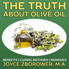 The Truth about Olive Oil: Benefits, Curing Methods, Remedies Audiobook, by Joyce Zborower