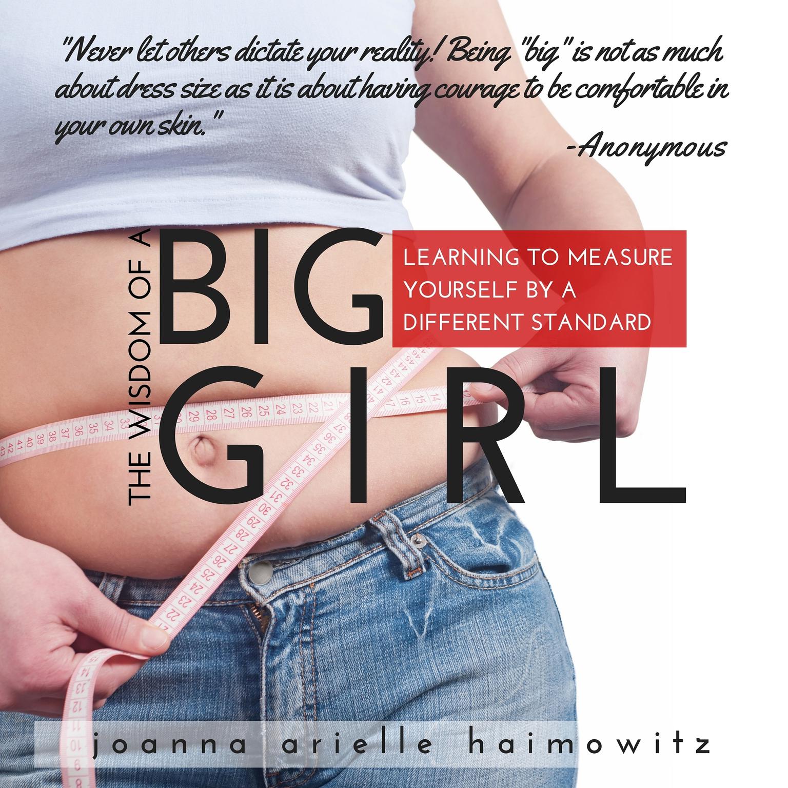 The Wisdom of a Big Girl: Learning to Measure Yourself by a Different Standard Audiobook, by Joanna Arielle Haimowitz