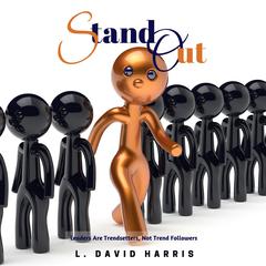 Stand Out: Leaders Are Trendsetters, Not Trend Followers Audiobook, by L. David Harris