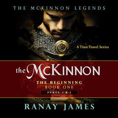 The McKinnon The Beginning: Book 1 Parts 1 & 2 The McKinnon Legends (A Time Travel Series): The Beginning Audiobook, by Ranay James