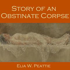 Story of an Obstinate Corpse Audiobook, by Elia W. Peattie