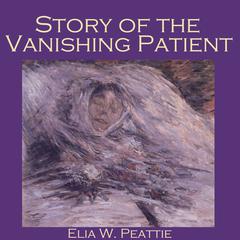Story of the Vanishing Patient Audiobook, by Elia W. Peattie