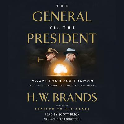 The General vs. the President: MacArthur and Truman at the Brink of Nuclear War Audiobook, by H. W. Brands