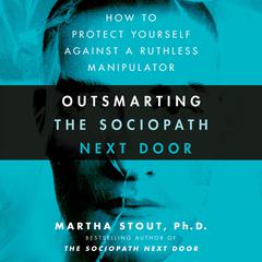 Outsmarting the Sociopath Next Door: How to Protect Yourself Against a Ruthless Manipulator Audiobook, by 