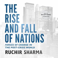 The Rise and Fall of Nations: Forces of Change in the Post-crisis World Audiobook, by Ruchir Sharma