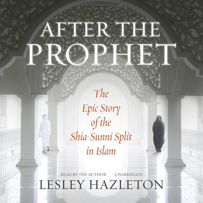 After the Prophet: The Epic Story of the Shia-Sunni Split in Islam Audiobook, by Lesley Hazleton