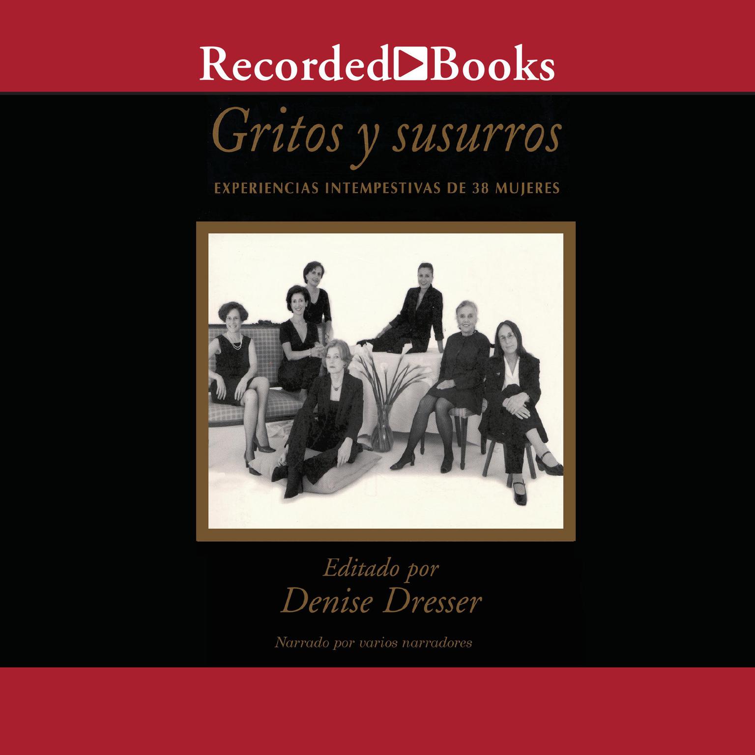 Gritos y susurros (Cries and Whispers): Experiencias intempestivas de 38 mujeres Audiobook, by Denise Dresser