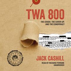 TWA 800: The Crash, the Cover-Up, and the Conspiracy Audiobook, by Jack Cashill