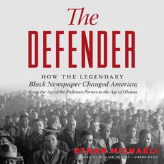 The Defender: How the Legendary Black Newspaper Changed America; from the Age of the Pullman Porters to the Age of Obama Audiobook, by Ethan  Michaeli