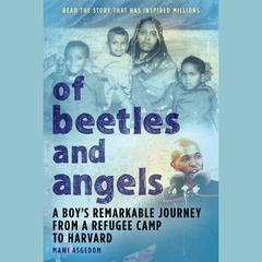Of Beetles and Angels: A Boy's Remarkable Journey from a Refugee Camp to Harvard Audiobook, by Mawi Asgedom