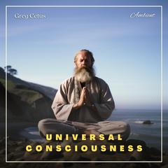 Universal Consciousness: A Guided Meditation Audiobook, by Greg Cetus