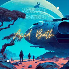 Acid Bath: To Earth Ever Triumphant Audiobook, by Vaseleos Garson