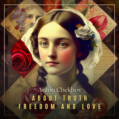 About Truth, Freedom, and Love Volume 3 Audiobook, by Anton Chekhov