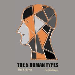 The 5 Human Types Volume 1: (The Enjoyer) How to Read People Using The Science of Human Analysis Audiobook, by Elsie Benedict