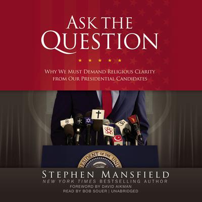 Ask the Question: Why We Must Demand Religious Clarity from Our Presidential Candidates Audiobook, by Stephen Mansfield