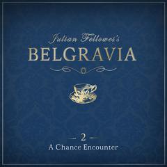 Julian Fellowess Belgravia Episode 2: A Chance Encounter Audiobook, by Julian Fellowes