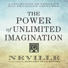 The Power Unlimited Imagination: A Collection of Nevilles San Francisco Lectures Audiobook, by Neville Goddard