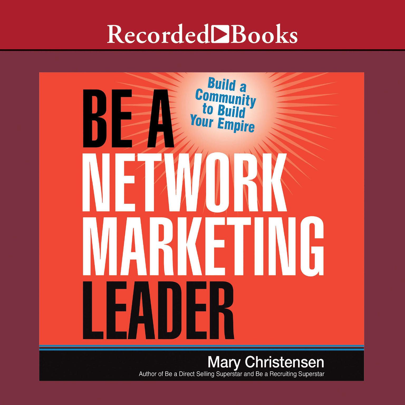 Be a Network Marketing Leader: Build a Community to Build Your Empire Audiobook, by Mary Christensen