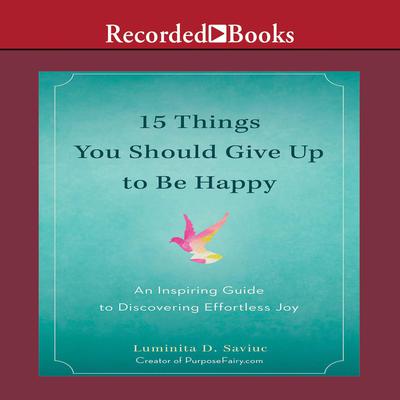 15 Things You Should Give Up to Be Happy: An Inspiring Guide to Discovering Effortless Joy Audiobook, by 