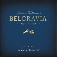 Julian Fellowess Belgravia Episode 7: A Man of Business Audiobook, by Julian Fellowes
