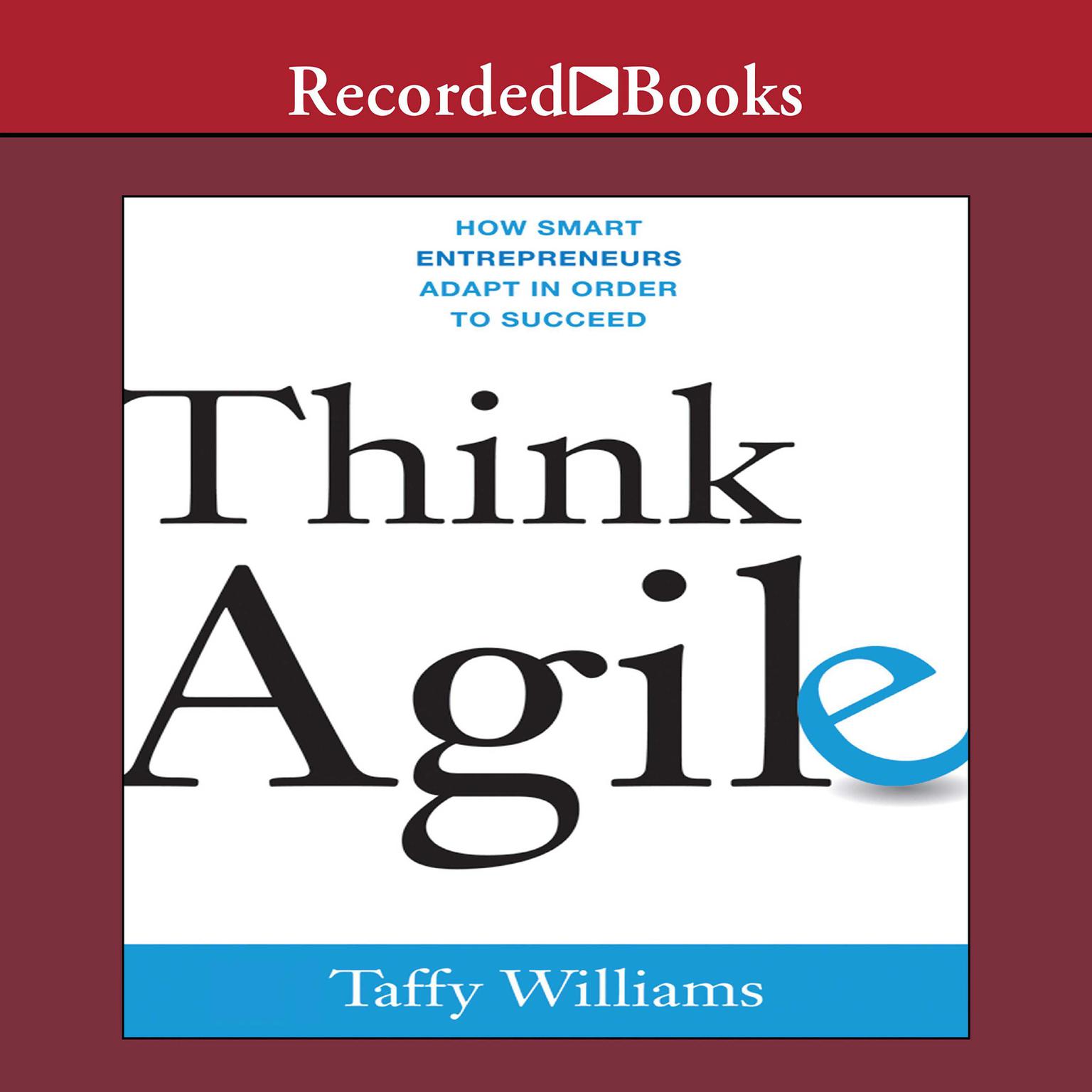 Think Agile: How Smart Entrepreneurs Adapt in Order to Succeed Audiobook, by Taffy Williams