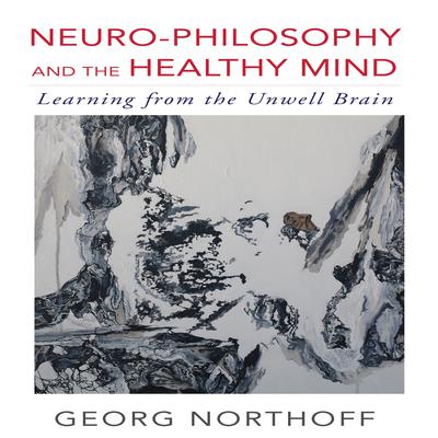 Neuro-Philosophy and the Healthy Mind: Learning from the Unwell Brain Audiobook, by 
