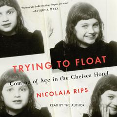 Trying to Float: Chronicles of a Girl in the Chelsea Hotel Audiobook, by Nicolaia Rips