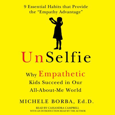 UnSelfie: Why Empathetic Kids Succeed in Our All-About-Me World Audiobook, by Michele Borba