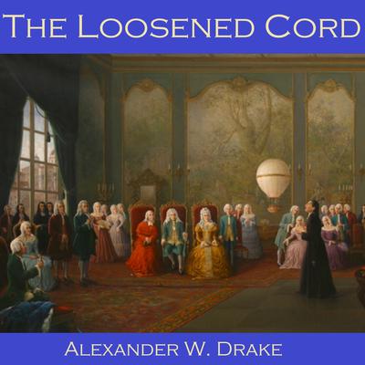 The Loosened Cord Audiobook, by Alexander W. Drake