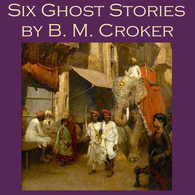 Six Ghost Stories by B. M. Croker Audiobook, by B. M. Croker