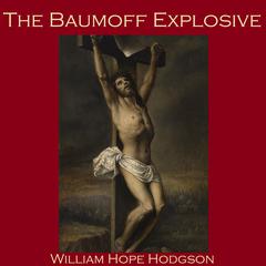 The Baumoff Explosive; or Eloi, Eloi, Lama Sabachthani Audiobook, by William Hope Hodgson