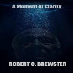 A Moment of Clarity Audiobook, by Robert C. Brewster